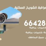 تركيب كاميرات مراقبة الشويخ السكنية / 66428585 / فني صيانة وتركيب كاميرات المراقبة